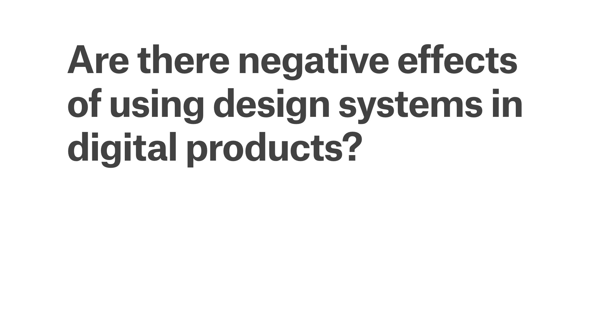 Are there any negative effects of using design systems in digital products?