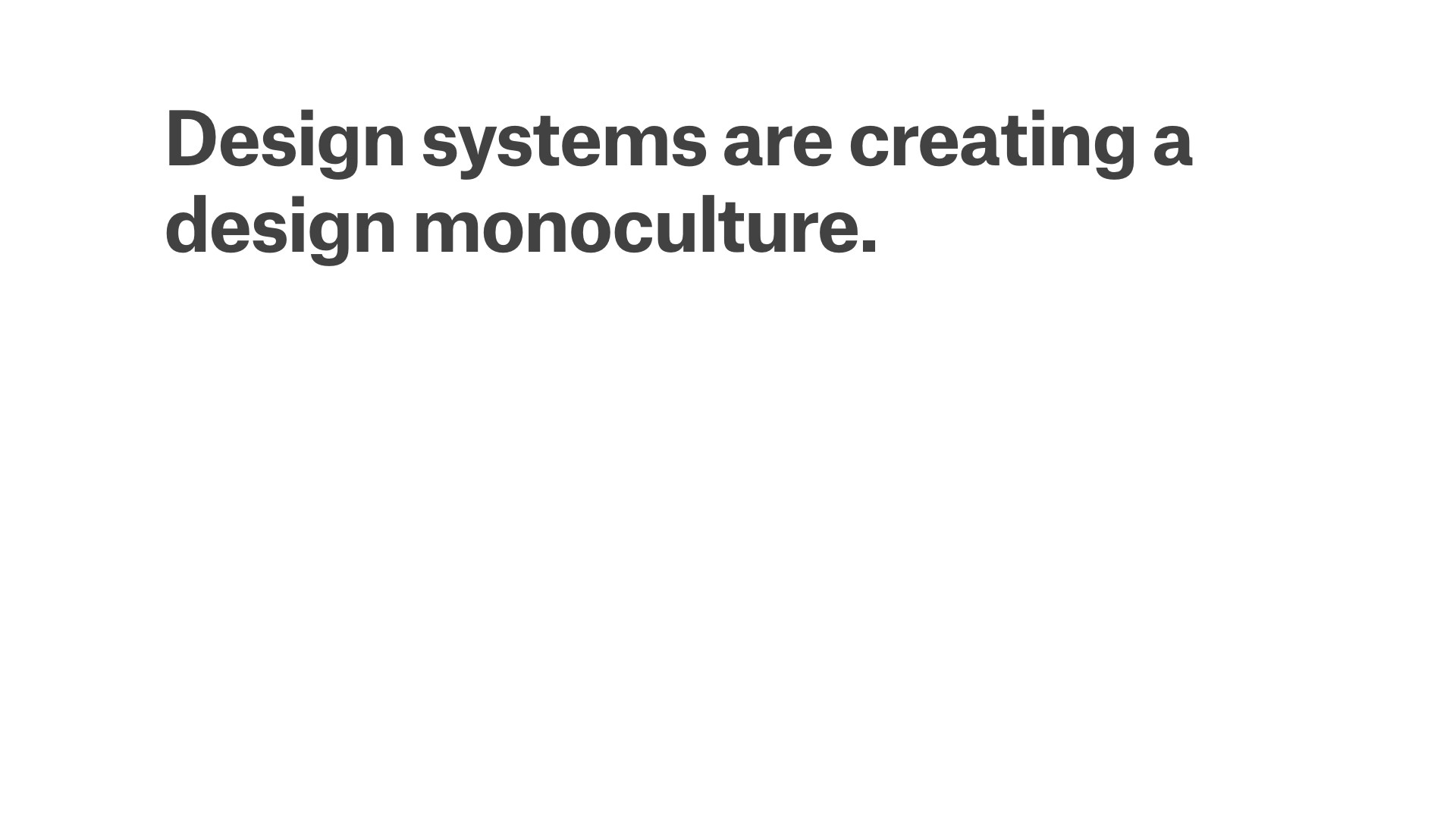 Design systems are creating visual monoculture.