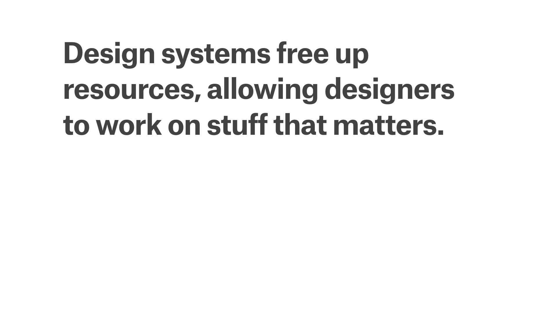 Design systems free up resources