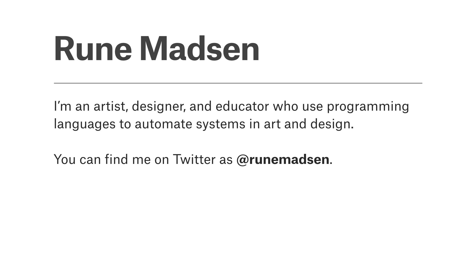 Presentation slide for Rune: artist, design and educator. Can be found on Twitter as @runemadsen.